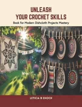 Unleash Your Crochet Skills: Book for Modern Dishcloth Projects Mastery