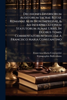 Paperback Decisiones Diversorum Auditorum Sacrae Rotae Romanae Alibi Non Impressae, & Ad Interpretationem Statutorum Almae Urbis, In Duobus Tomis Commentatorum Book