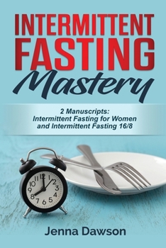 Paperback Intermittent Fasting Mastery: 2 Manuscripts: Intermittent Fasting for Women, Intermittent Fasting 16/8 Book