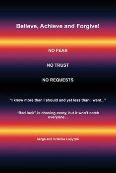 Paperback Believe, Achieve and Forgive: No Fear; No Trust; No Requests Book