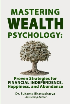 Paperback Mastering Wealth Psychology: Proven Strategies for Financial Independence, Happiness, and Abundance: Secrets to Financial Freedom, Emotional Resili Book