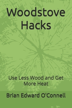 Woodstove Hacks: Use Less Wood and Get More Heat