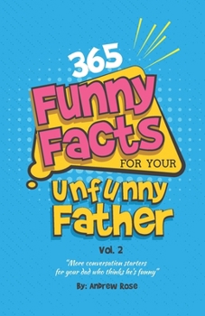 Paperback 365 Funny Facts For Your Unfunny Father Vol. 2: More Conversation Starters For Your Dad Who Thinks He's Funny Book