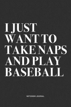 Paperback I Just Want To Take Naps And Play Baseball: A 6x9 Inch Diary Notebook Journal With A Bold Text Font Slogan On A Matte Cover and 120 Blank Lined Pages Book