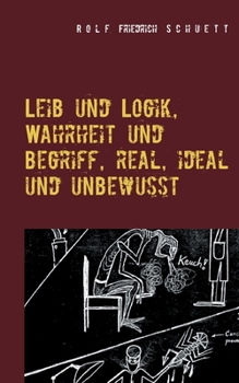 Paperback Leib und Logik, Wahrheit und Begriff, real, ideal und unbewusst [German] Book