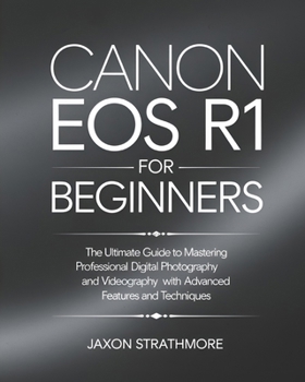 Paperback Canon EOS R1 For Beginners: The Ultimate Guide to Mastering Professional Digital Photography and Videography with Advanced Features and Techniques Book