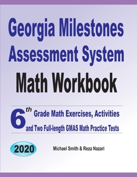Paperback Georgia Milestones Assessment System Math Workbook: 6th Grade Math Exercises, Activities, and Two Full-Length GMAS Math Practice Tests Book