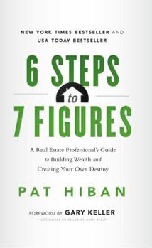 Paperback 6 Steps to 7 Figures: A Real Estate Professional's Guide to Building Wealth and Creating Your Own Destiny Book