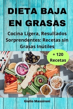 Régime Faible en Graisse: Cuisine Légère, Résultats Surprenants: Recettes sans Graisse Inutiles