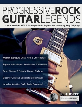 Progressive Rock Guitar Legends: Learn 100 Licks, Riffs & Techniques in the Style of Ten Pioneering Prog Guitarists