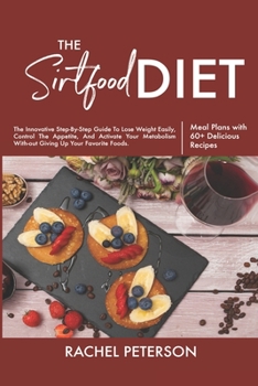 Paperback The Sirtfood Diet: The Innovative Step-By-Step Guide To Lose Weight Easily, Control The Appetite, And Activate Your Metabolism Without Gi Book