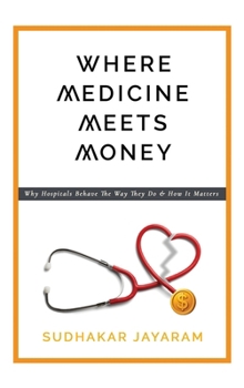 Hardcover Where Medicine Meets Money: Why Hospitals Behave the Way They Do and How It Matters Book