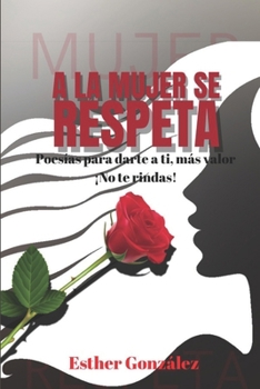 Paperback a la Mujer Se Respeta: Poesías para darte a ti más valor ¡No te rindas! [Spanish] Book