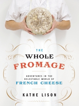 Paperback The Whole Fromage: Adventures in the Delectable World of French Cheese Book