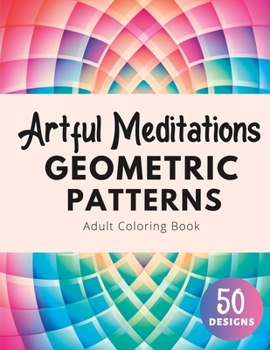 Paperback Artful Meditations: Geometric Patterns Adult Coloring Book