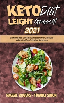 Keto-Diät Leicht Gemacht 2021: Ein Kompletter Leitfaden Zum Essen Ihrer Lieblingsspeisen Und Zum Schnellen Abnehmen (Keto Diet Made Easy 2021) (German Version)