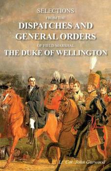 Paperback Selections from the Dispatches and General Orders of Field Marshal the Duke of Wellington Book