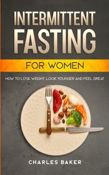 Paperback Intermittent Fasting For Women: How to Lose Weight, Look Younger and Feel Great (with 65+ Bonus IF Recipes) Book