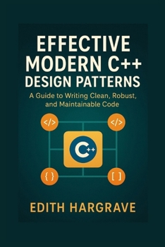 Paperback Effective Modern C++ Design Patterns: A Guide to Writing Clean, Robust, and Maintainable Code Book