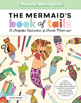 Create & Color: The Mermaid's Book of Tails: Draw, doodle, and color your way through the fantastical world of mermaids, mer-monkeys, mer-nosaurs, and other mer-velous mash-ups