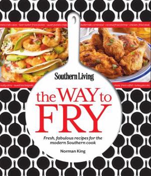 Paperback Southern Living the Way to Fry: Fresh, Fabulous Recipes for the Modern Southern Cook Book