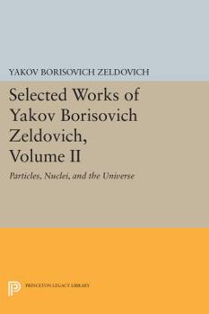 Paperback Selected Works of Yakov Borisovich Zeldovich, Volume II: Particles, Nuclei, and the Universe Book