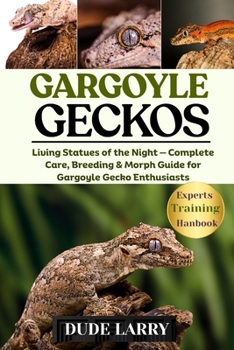Paperback Gargoyle Geckos: Living Statues of the Night - Complete Care, Breeding & Morph Guide for Gargoyle Gecko Enthusiasts Book