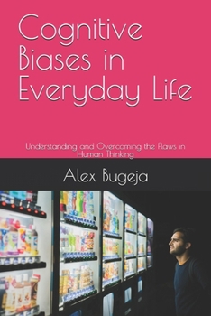 Paperback Cognitive Biases in Everyday Life: Understanding and Overcoming the Flaws in Human Thinking Book