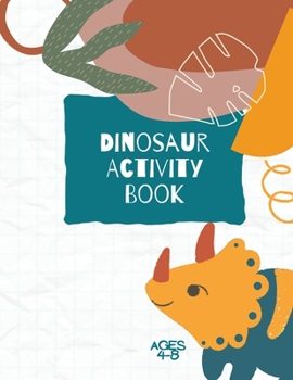 Paperback Dinosaur Activity Book: Dinosaurs Activity Book For Kids: Coloring, Dot to Dot and More for Ages 4-8 (Fun Activities for Kids) Book