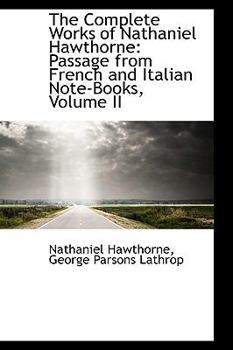Paperback The Complete Works of Nathaniel Hawthorne: Passage from French and Italian Note-Books, Volume II Book