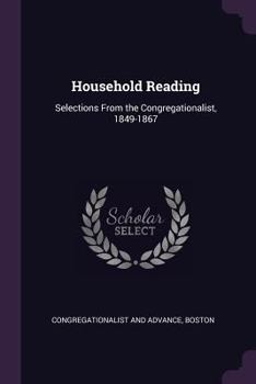 Paperback Household Reading: Selections From the Congregationalist, 1849-1867 Book