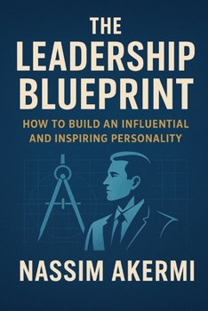 THE LEADERSHIP BLUEPRINT: Haw to build An influental and inspiringpersonality