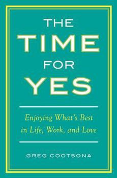 Paperback The Time for Yes: Enjoying What's Best in Life, Work, and Love Book