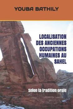 LOCALISATION DES ANCIENNES OCCUPATIONS HUMAINES AU SAHEL: Selon la tradition orale