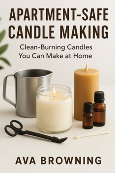 Apartment-Safe Candle Making: Clean-Burning Candles You Can Make at Home