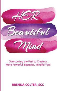 Paperback Her Beautiful Mind: Overcoming the Past to Create a More Powerful, Beautiful, Mindful You! Book