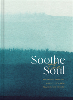 Hardcover Soothe the Soul: Meditations, Exercises, and Reflections to Rejuvenate Your Spirit Book