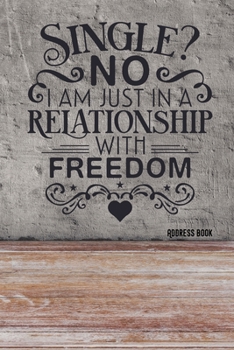 Single? No I am just in a relationship with freedom: Adress Book / Phone & contact book -All contacts at a glance - 120 pages in alphabetical order / size 6x9  (A5)