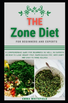 Paperback The Zone Diet: A COMPREHENSIVE GUIDE FOR BEGINNERS AS WELL AS EXPERTS ON HOW TO LOSE WEIGHT FAST, BURN EXCESS FAT, WITH SWIFT AND EAS Book