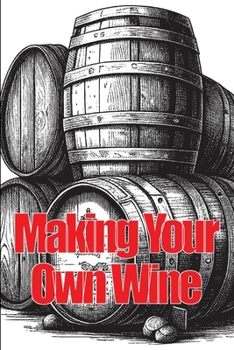 Paperback Making Your Own Wine: Everything You Need to Know to Make Your Own Wine at Home Book