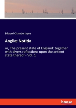 Paperback Angliæ Notitia: or, The present state of England: together with divers reflections upon the antient state thereof - Vol. 1 Book