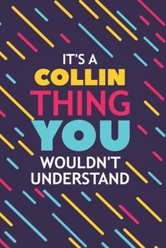 IT'S A COLLIN THING YOU WOULDN'T UNDERSTAND: Lined Notebook / Journal Gift, 120 Pages, 6x9, Soft Cover, Glossy Finish