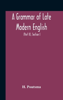 Hardcover A Grammar Of Late Modern English; For The Use Of Continental, Especially Dutch, Students (Part Ii) The Parts Of Speech, Section I, B Pronouns And Nume Book