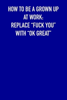 How To be grown up at work: replace "fuck you" with "ok great": 6x9 Journal Blue,office humor coworker note pads