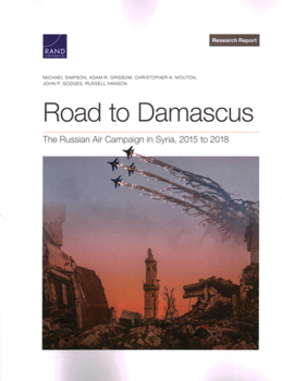 Paperback Road to Damascus: The Russian Air Campaign in Syria, 2015 to 2018 Book