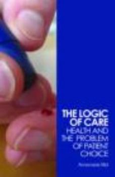 Paperback The Logic of Care: Health and the Problem of Patient Choice Book