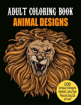 Paperback Adult Coloring Book Animal Designs: Adult Coloring Book Featuring Fun and Relaxing Animal Designs Including Lions, Tigers, owl, Peacock, Dog, Cat, Bir Book