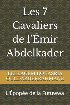 Les 7 Cavaliers de l'Émir Abdelkader: L'Épopée de la Futuwwa (French Edition)