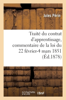 Paperback Traité du contrat d'apprentissage, commentaire de la loi du 22 février-4 mars 1851 [French] Book