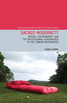 Sacred Modernity: Nature, Environment and the Postcolonial Geographies of Sri Lankan Nationhood